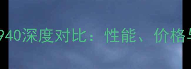 图片 GTX950vsGTX940深度对比：性能、价格与适用场景全