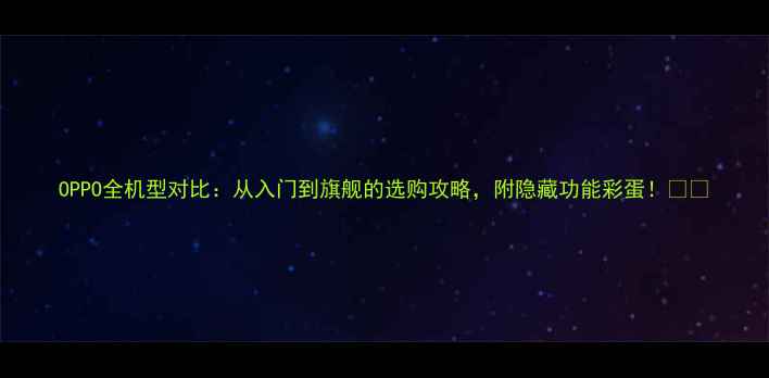 图片 OPPO全机型对比：从入门到旗舰的选购攻略，附隐藏功能彩蛋！📱💥