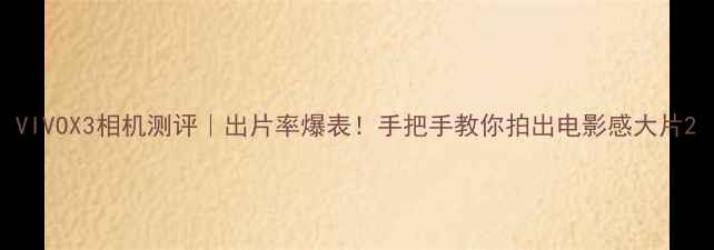 图片 VIVOX3相机测评｜出片率爆表！手把手教你拍出电影感大片2
