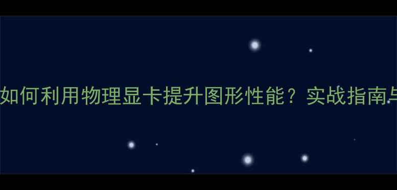 图片 VM虚拟机如何利用物理显卡提升图形性能？实战指南与配置全2