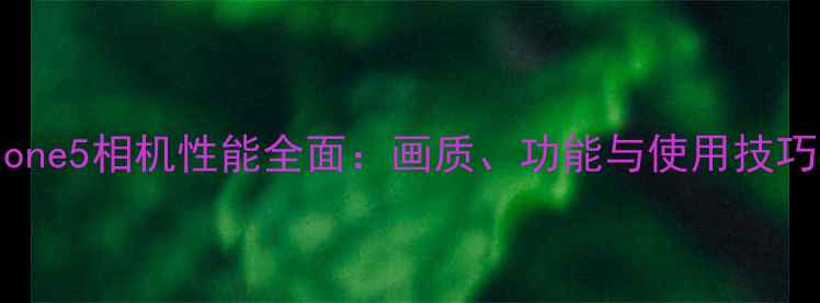 图片 iPhone5相机性能全面：画质、功能与使用技巧大2