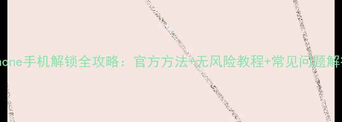 图片 iPhone手机解锁全攻略：官方方法+无风险教程+常见问题解答1