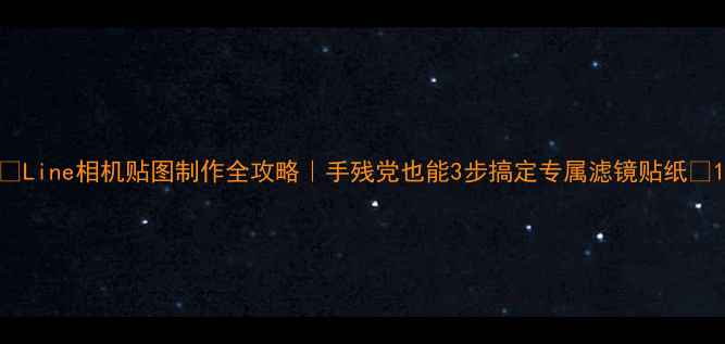 图片 ✨Line相机贴图制作全攻略｜手残党也能3步搞定专属滤镜贴纸✨1