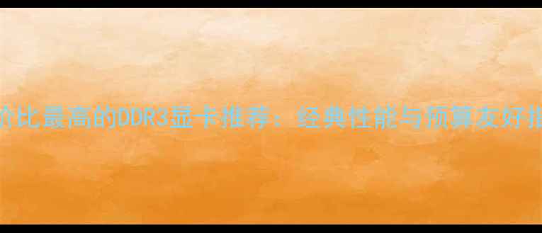 图片 ✨性价比最高的DDR3显卡推荐：经典性能与预算友好指南✨