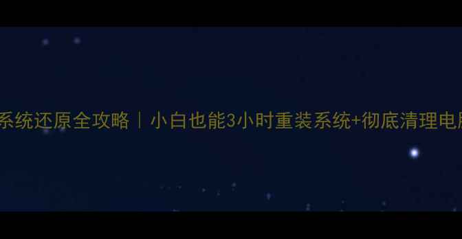 图片 ✨电脑系统还原全攻略｜小白也能3小时重装系统+彻底清理电脑🔧💻1