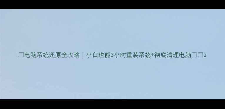 图片 ✨电脑系统还原全攻略｜小白也能3小时重装系统+彻底清理电脑🔧💻2