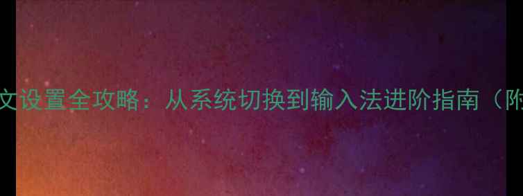 图片 三星手机中文设置全攻略：从系统切换到输入法进阶指南（附图文教程）