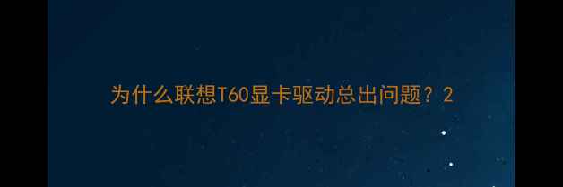 图片 为什么联想T60显卡驱动总出问题？2