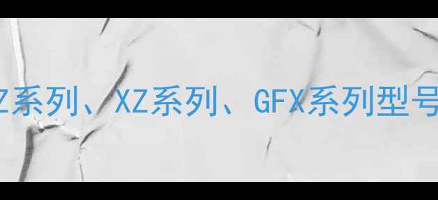 图片 卡西欧相机全：Z系列、XZ系列、GFX系列型号对比与选购指南