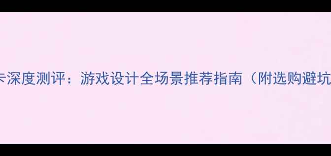图片 外接显卡深度测评：游戏设计全场景推荐指南（附选购避坑手册）2