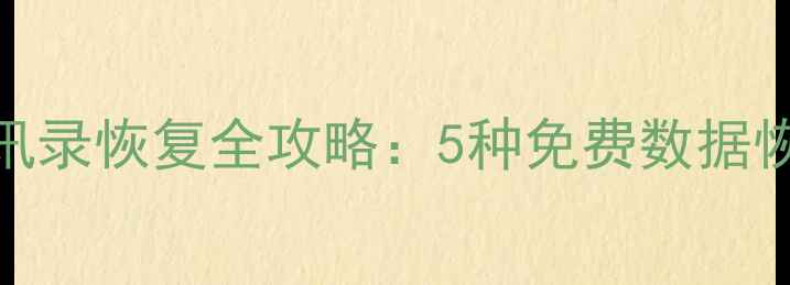 图片 安卓iOS手机误删通讯录恢复全攻略：5种免费数据恢复方法及注意事项1