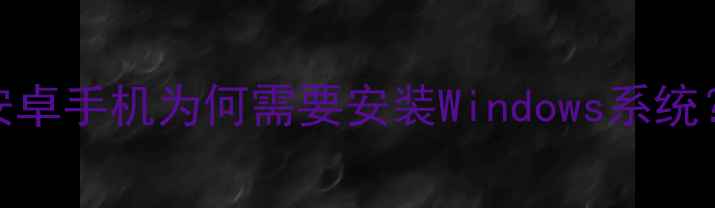 图片 安卓手机为何需要安装Windows系统？