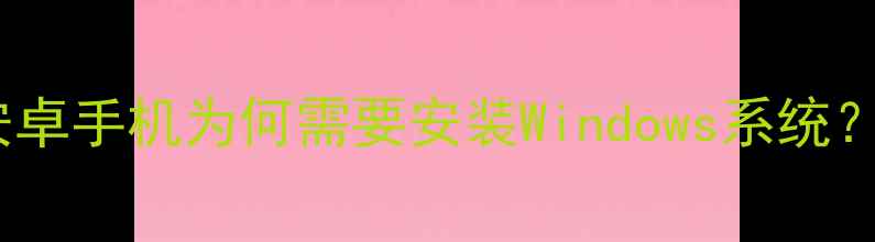图片 安卓手机为何需要安装Windows系统？1