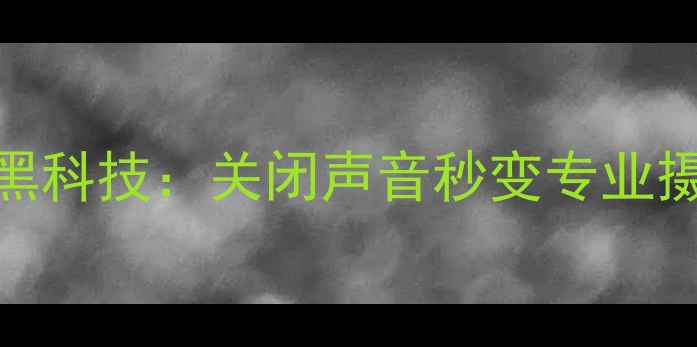 图片 安卓手机无声拍照黑科技：关闭声音秒变专业摄影师！附详细教程