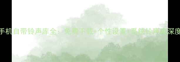 图片 小米手机自带铃声库全：免费下载+个性设置+系统铃声库深度评测