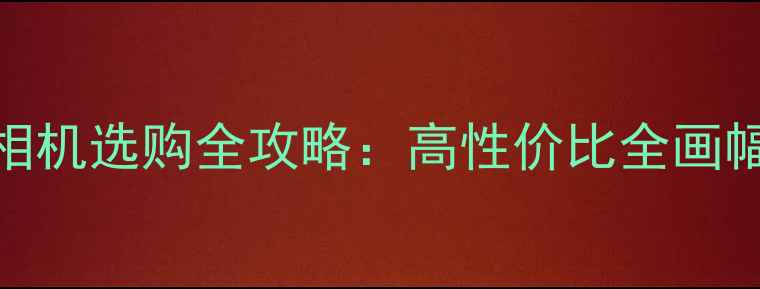 图片 尼康Z系列微单相机选购全攻略：高性价比全画幅微单如何选？1