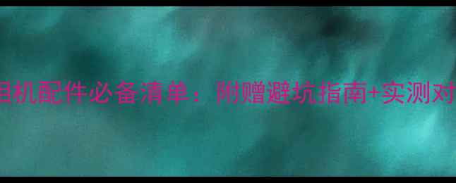 图片 尼康相机配件必备清单：附赠避坑指南+实测对比！1