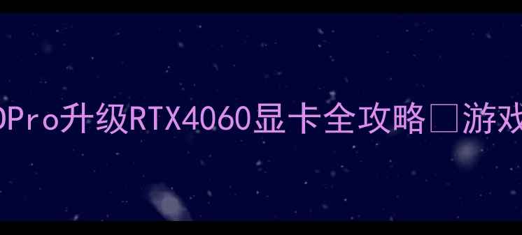 图片 手把手教学炫龙毁灭者DDPro升级RTX4060显卡全攻略🔥游戏性能翻倍秘籍大公开！2