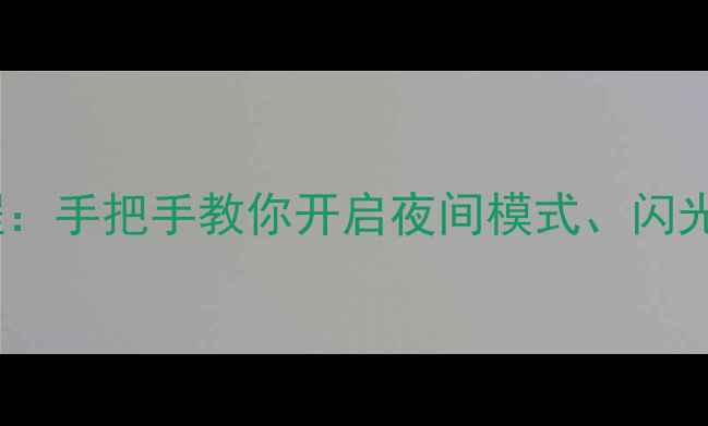 图片 手机LED灯设置全教程：手把手教你开启夜间模式、闪光灯双功能及省电技巧