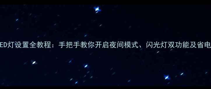 图片 手机LED灯设置全教程：手把手教你开启夜间模式、闪光灯双功能及省电技巧1