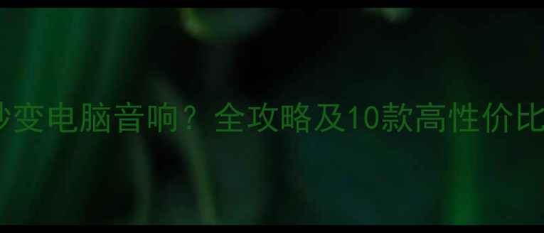 图片 手机如何秒变电脑音响？全攻略及10款高性价比方案测评2
