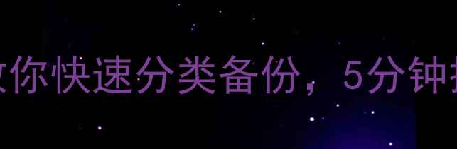 图片 手机文件管理必看！手把手教你快速分类备份，5分钟搞定文件整理（附详细教程）