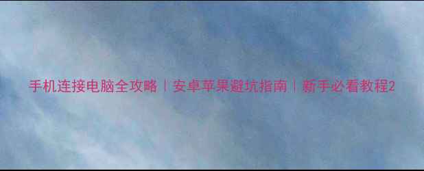 图片 手机连接电脑全攻略｜安卓苹果避坑指南｜新手必看教程2