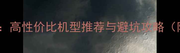 图片 手机选购指南：高性价比机型推荐与避坑攻略（附详细对比）2