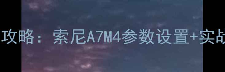 图片 新人必看！婚礼摄影全攻略：索尼A7M4参数设置+实战技巧（附菜单截图）2