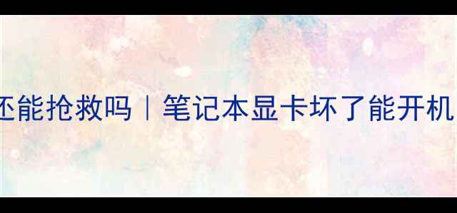 图片 显卡罢工？笔记本还能抢救吗｜笔记本显卡坏了能开机吗？附维修全攻略1