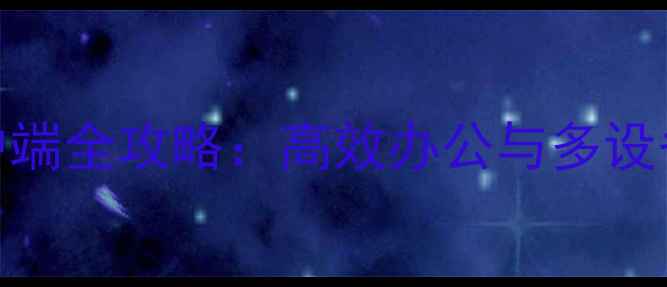 图片 最新安卓电脑客户端全攻略：高效办公与多设备协同的终极指南