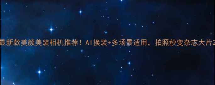图片 最新款美颜美装相机推荐！AI换装+多场景适用，拍照秒变杂志大片2