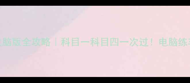 图片 最新版驾考宝典电脑版全攻略｜科目一科目四一次过！电脑练车技巧大公开📱💻