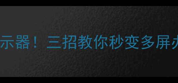 图片 电脑变显示器！三招教你秒变多屏办公神器2