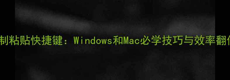 图片 电脑复制粘贴快捷键：Windows和Mac必学技巧与效率翻倍指南1