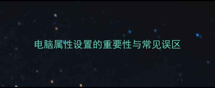 图片 电脑属性设置的重要性与常见误区