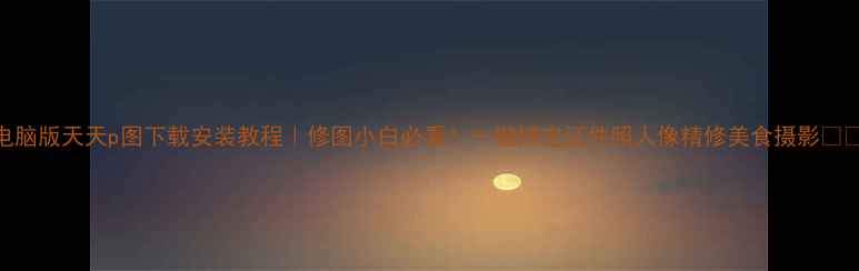 图片 电脑版天天p图下载安装教程｜修图小白必看！一键搞定证件照人像精修美食摄影💻✨