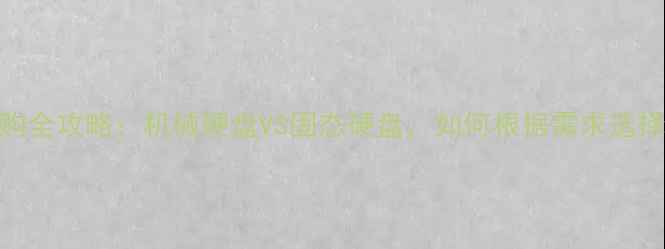 图片 电脑硬盘选购全攻略：机械硬盘VS固态硬盘，如何根据需求选择最优配置？