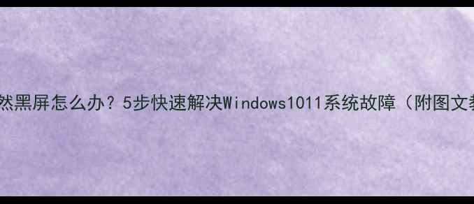 图片 电脑突然黑屏怎么办？5步快速解决Windows1011系统故障（附图文教程）1