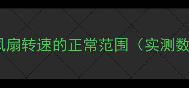 图片 电脑风扇转速的正常范围（实测数据）1