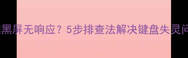 图片 电脑黑屏无响应？5步排查法解决键盘失灵问题2