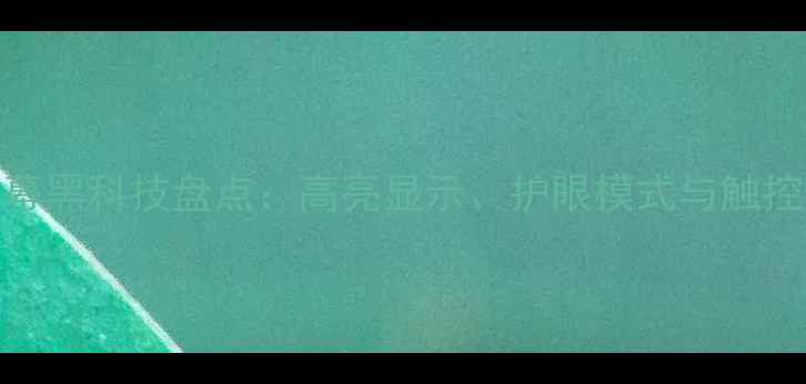 图片 相机屏幕黑科技盘点：高亮显示、护眼模式与触控升级全