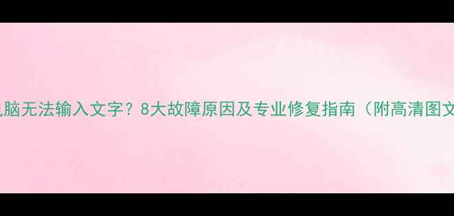 图片 笔记本电脑无法输入文字？8大故障原因及专业修复指南（附高清图文教程）2
