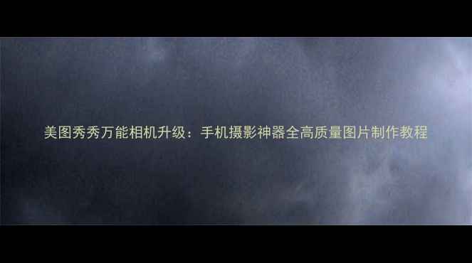 图片 美图秀秀万能相机升级：手机摄影神器全高质量图片制作教程