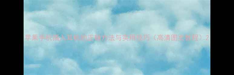 图片 苹果手机插入耳机的正确方法与实用技巧（高清图文教程）2