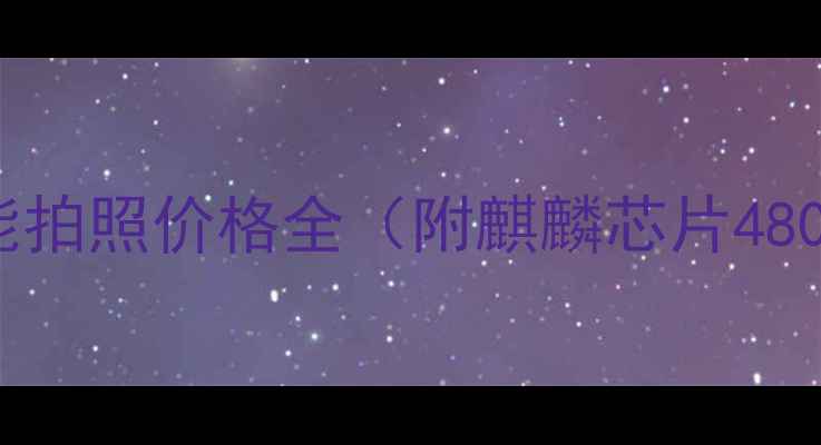 图片 荣耀最新手机推荐：性能拍照价格全（附麒麟芯片4800万像素机型选购指南）