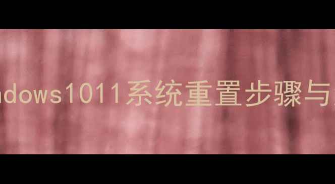 图片 重置电脑全流程教程：Windows1011系统重置步骤与注意事项（附图文指南）2