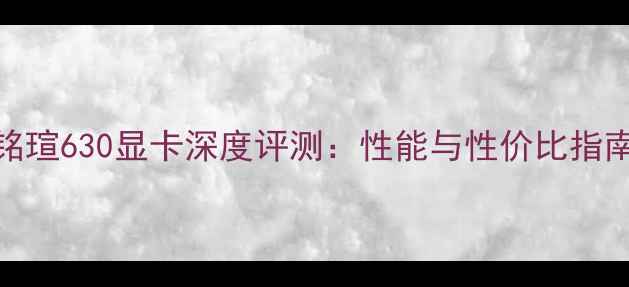 图片 铭瑄630显卡深度评测：性能与性价比指南