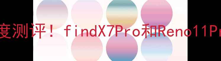 图片 🌟OPPO旗舰机型深度测评！findX7Pro和Reno11Pro到底怎么选？📱2