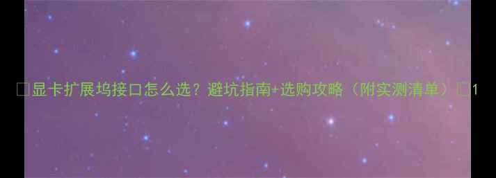 图片 🌟显卡扩展坞接口怎么选？避坑指南+选购攻略（附实测清单）🌟1